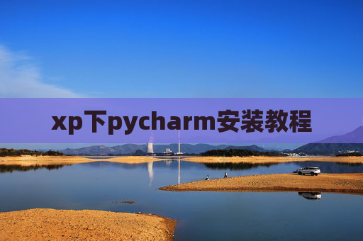 xp下pycharm安装教程 xp下pycharm安装教程